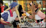 Thaniya Cosplay Party Episode 2 : Maid Cafe
