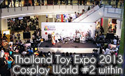 Thailand Toy Expo 2013 & Cosplay World #2 within