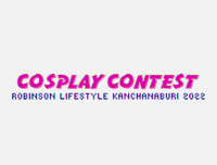 🟦 New Event | เพิ่มงาน Cosplay Contest Robinson Lifestyle Kanchanaburi 2022