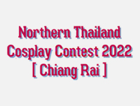 🟦 New Event | เพิ่มงาน Northern Thailand Cosplay Contest 2022 [Chiang Rai]
